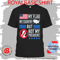 My Flag My Country But Not My President Shirt