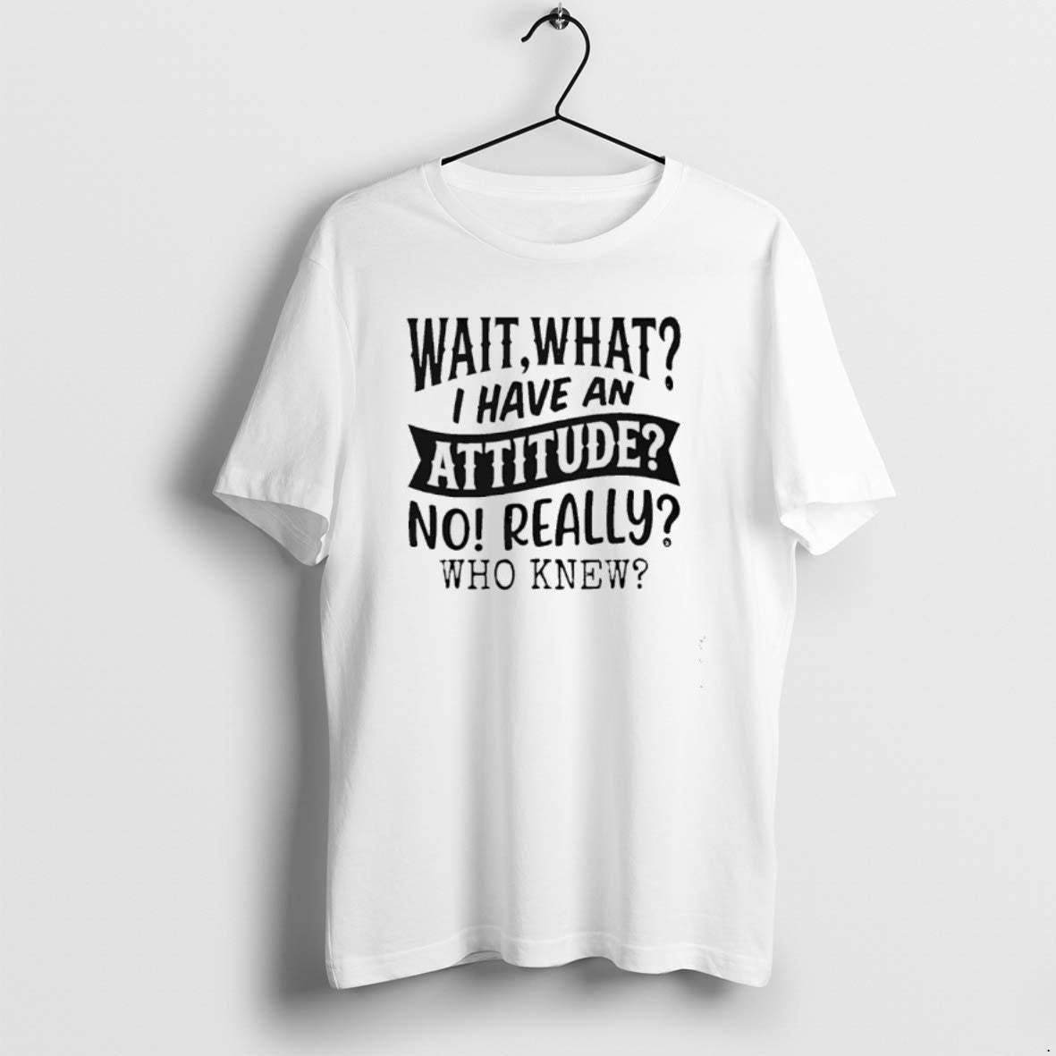 Official Wait What I Have An Attitude No Really Who Knew T-Shirts, Hoodie, Sweatshirt | CiraTrend.com