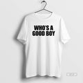 Official Whos A Good Boy Text 2026 T-Shirts, Hoodie, Sweatshirt | CiraTrend.com