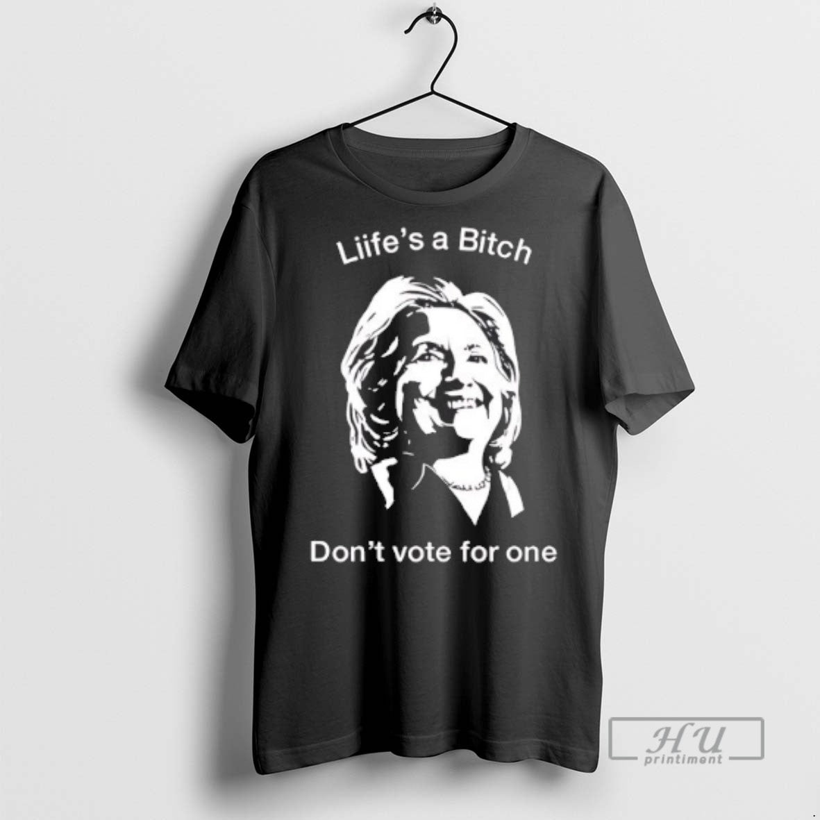 Officials Hillary Clinton Lifes A Bitch Dont Vote For One T Shirt