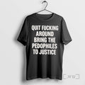 Officials Quit Fucking Around Bring The Pedhophiles To Justice T-Shirts, Hoodie, Sweatshirt | CiraTrend.com