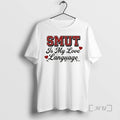 Officials Smut Is My Love Language T-Shirts, Hoodie, Sweatshirt | CiraTrend.com