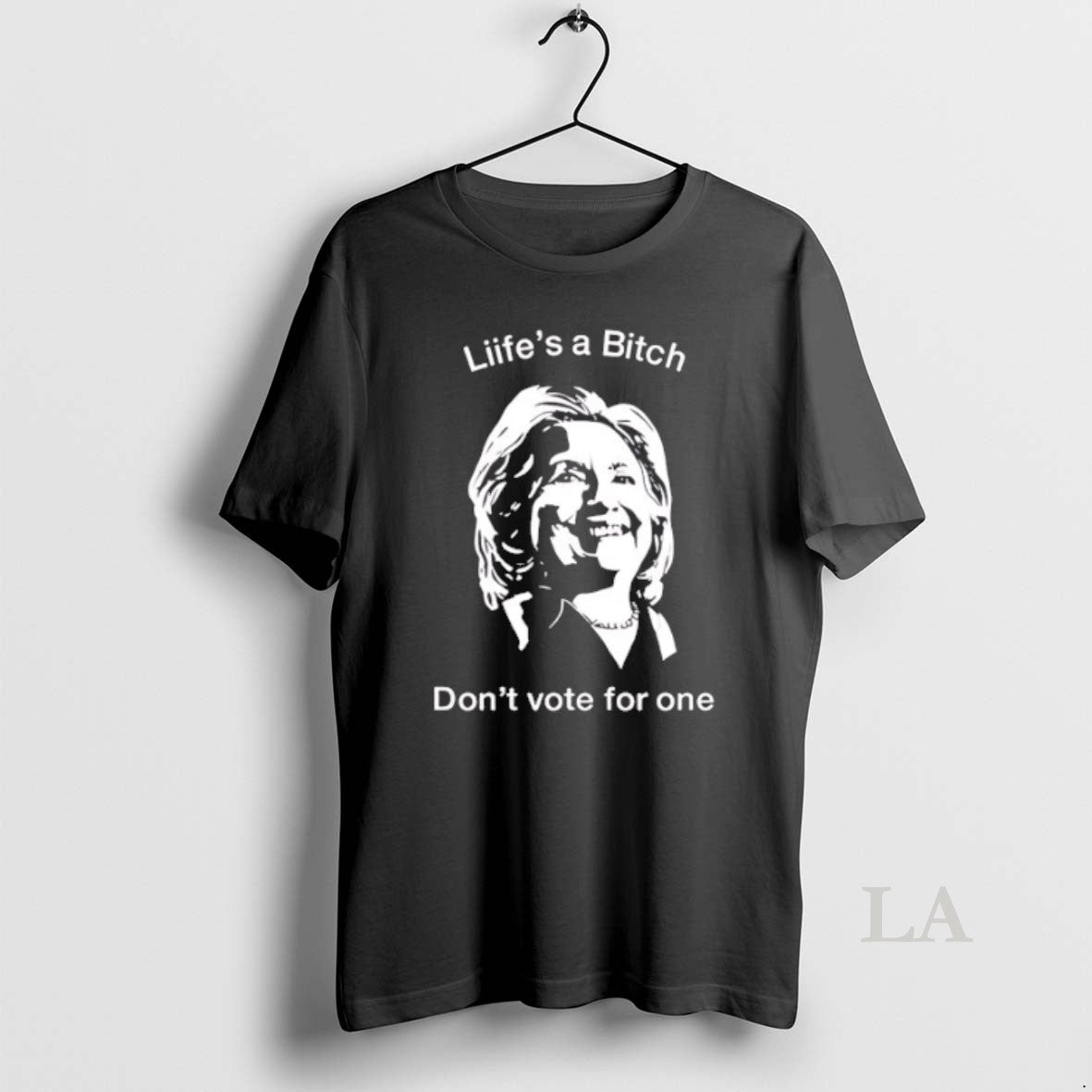 Original Hillary Clinton Lifes A Bitch Dont Vote For One