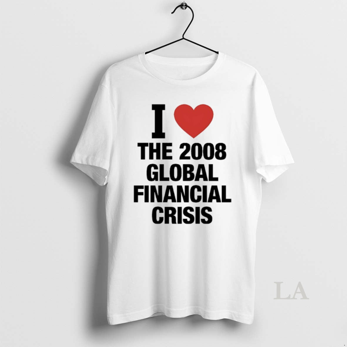 Original I Love The 2008 Global Financial Crisis T-Shirts, Hoodie, Sweatshirt | CiraTrend.com