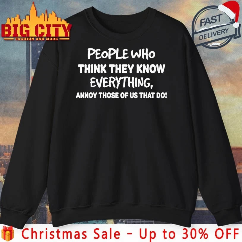 People Who Think They Know Everything Annoy those of us that do shirt