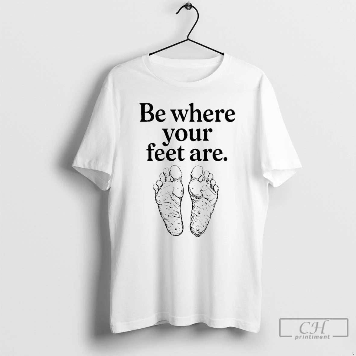 Premium Be Where Your Feet Are T-Shirts, Hoodie, Sweatshirt | CiraTrend.com