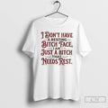Premium I Dont Have A Resting Bitch Face I Am Just A Bitch That Needs T-Shirts, Hoodie, Sweatshirt | CiraTrend.com