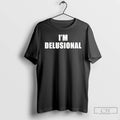 Premium Im Delusional Text T-Shirts, Hoodie, Sweatshirt | CiraTrend.com