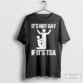 Premium Its Not Gay If Its The Tsa T-Shirts, Hoodie, Sweatshirt | CiraTrend.com