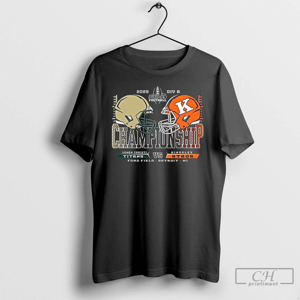 Premium Lumen Christi Titans Vs Kingsley Stags 2025 Div 6 Mhsaa Football Championship Ford Field T-Shirts, Hoodie, Sweatshirt