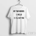 Premium My Two Moods Hello Ill Cut You T-Shirts, Hoodie, Sweatshirt | CiraTrend.com