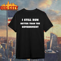 Still Run Better Than The Government Shirt