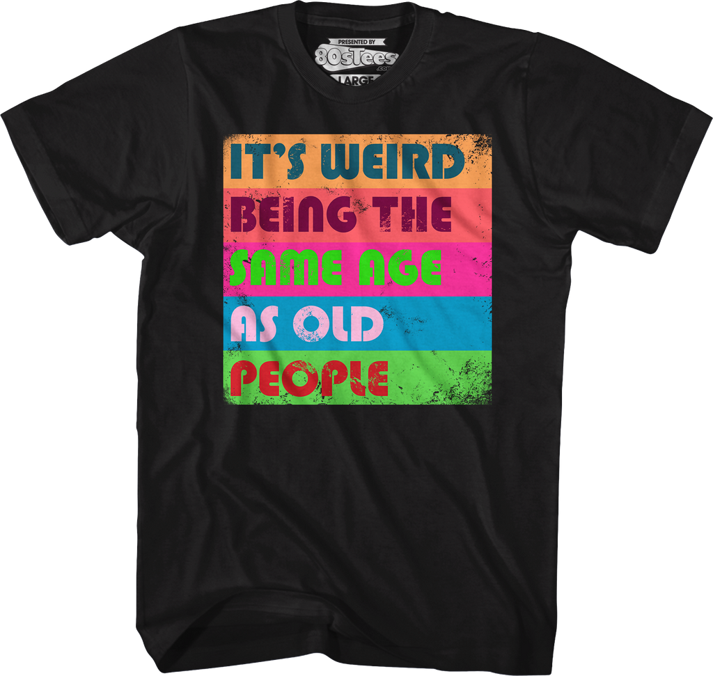 It's Weird Being The Same Age As Old People T-Shirt Hoodie, Sweatshirt | CiraTrend.com (Image 5)