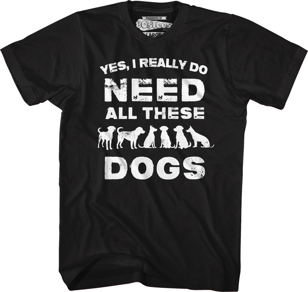 I Really Do Need All These Dogs T-Shirt Hoodie, Sweatshirt | CiraTrend.com (Image 4)