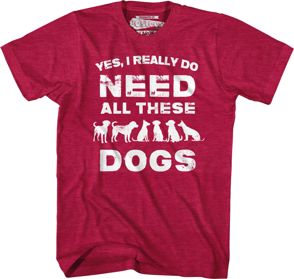 I Really Do Need All These Dogs T-Shirt Hoodie, Sweatshirt | CiraTrend.com (Image 5)