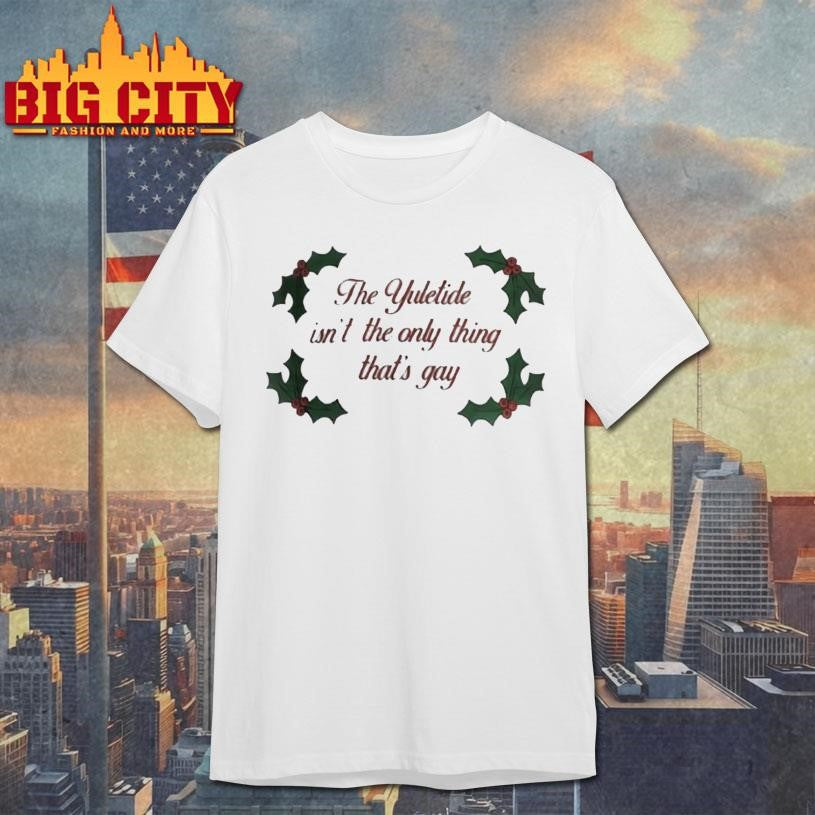 The Yuletide Isnt The Only Thing Thats Gay Christmas 2025 Shirt