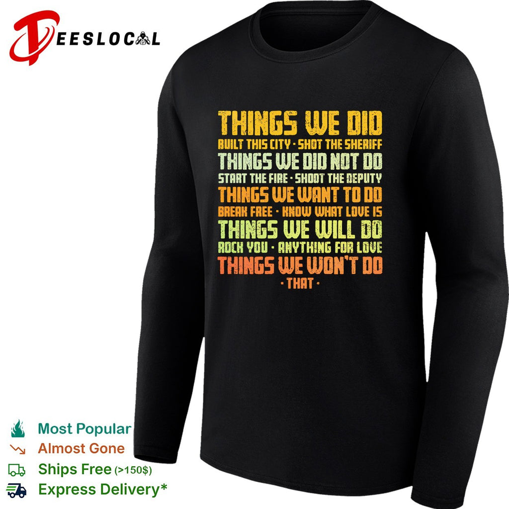 Things We Did Built this city Shot the sheriff Things we did not do Start the fire shirt