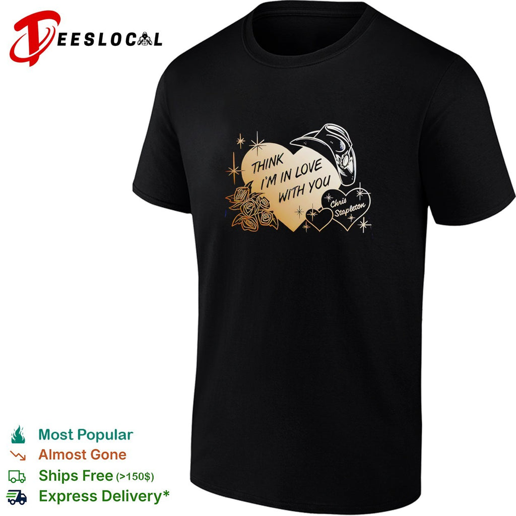 Think I’m in love with you Chris Stapleton heart shirt