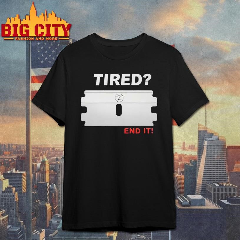 Tired End It Shirt