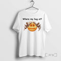 Trending Where My Hug At T-Shirts, Hoodie, Sweatshirt | CiraTrend.com