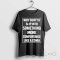 Trending Why Dont U Slip Into Something More Comfortable Like A Coma Premium T Shirts Hoodie, Sweatshirt | CiraTrend.com