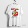 Trendy Grinch Wait What I Have An Attitude No Really Who Knew Christmas White Tee