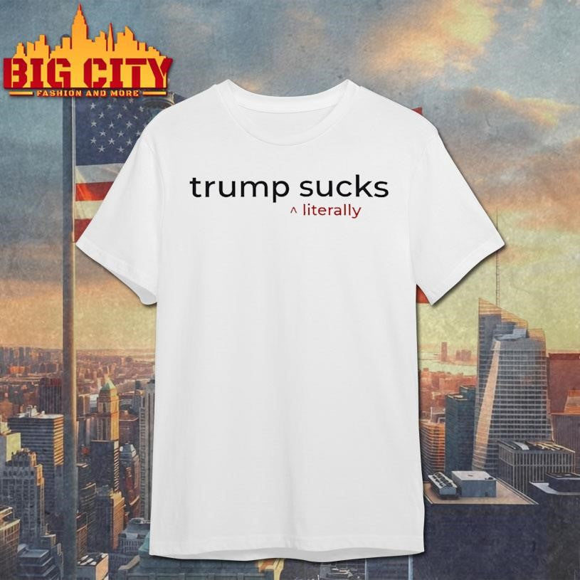 Trump Suck Literally Shirt
