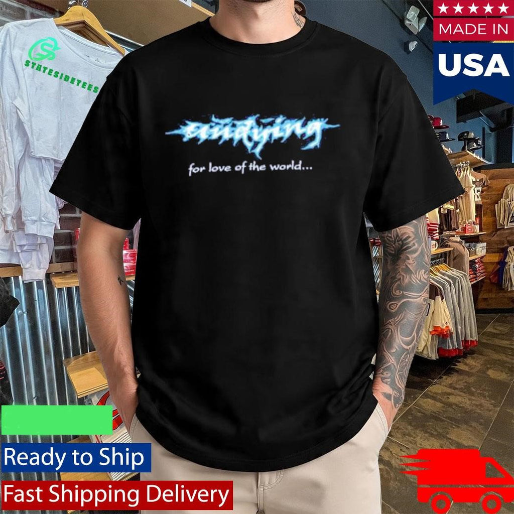 Undying For The Love Of The World Shirt
