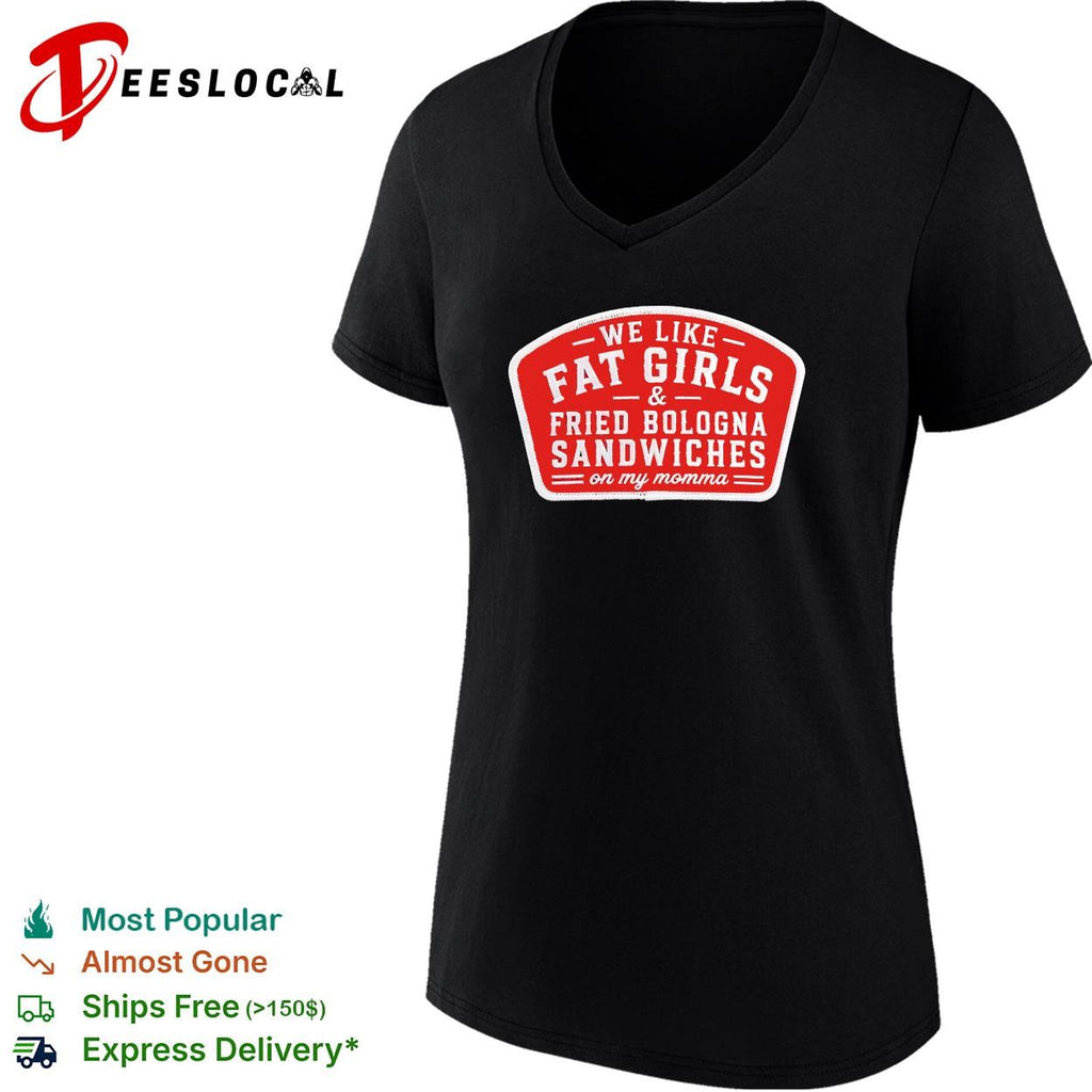 We like fat girls and fried bologna sandwiches on my momma patch shirt