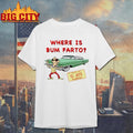 Where Is Bum Farto Shirt