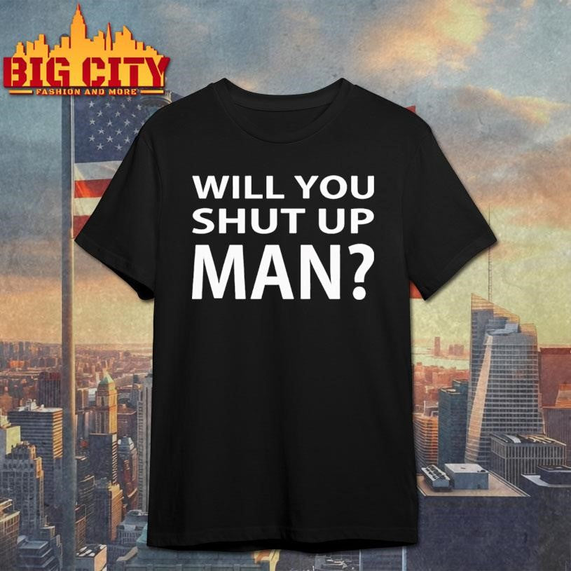 Official Will You Shut Up Man shirt