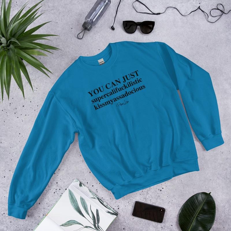 You Can Just Supercalifuckalistic Graphic Crewneck Sweatshirt T-Shirts, Hoodie | CiraTrend.com
