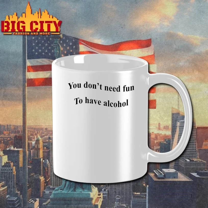 You Don’t Need Fun To Have Alcohol shirt