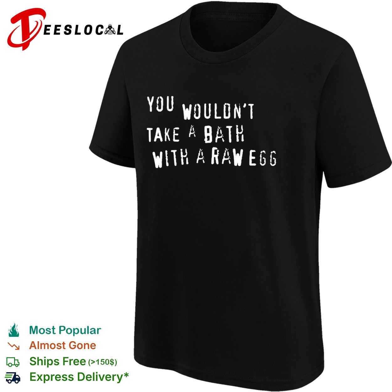 You wouldn’t take bath with a raw egg shirt