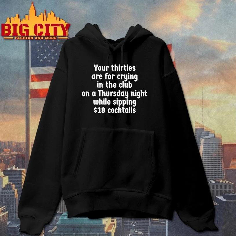 Your thirties are for crying in the club on a thursday night while sipping $18 cocktails shirt