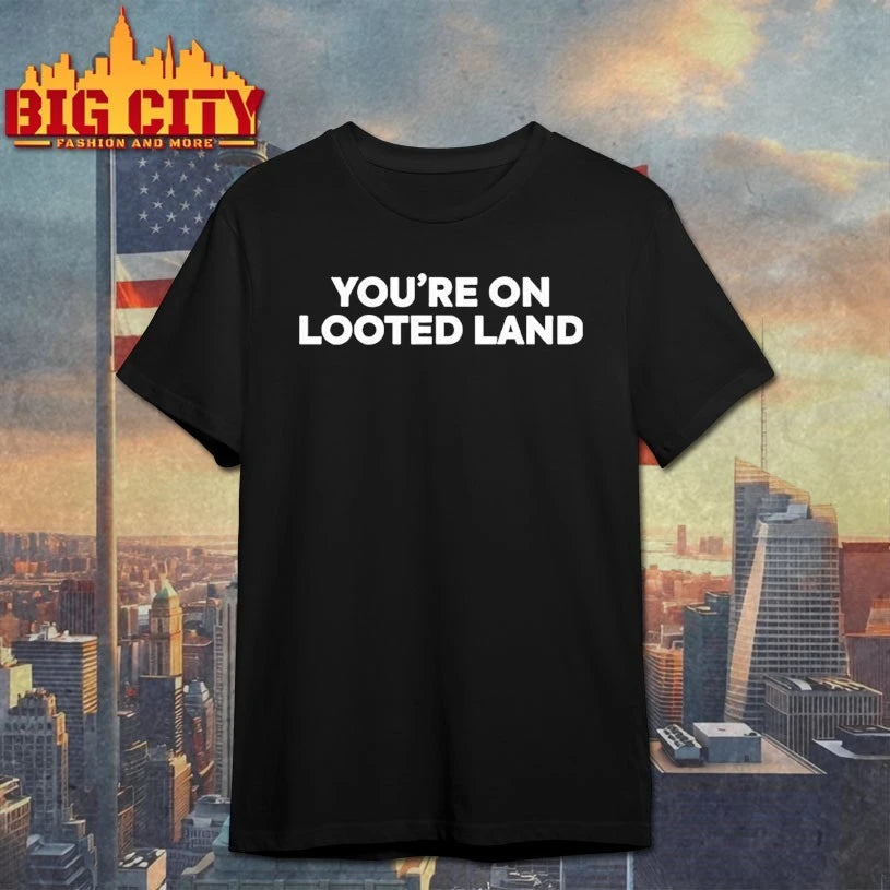 You’re On Looted Land shirt