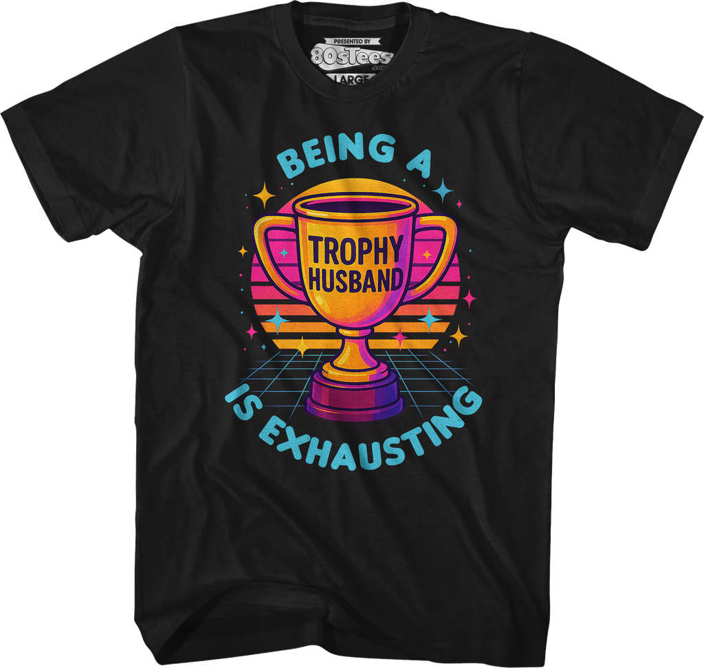 Being A Trophy Husband Is Exhausting T-Shirt Hoodie, Sweatshirt | CiraTrend.com (Image 1)