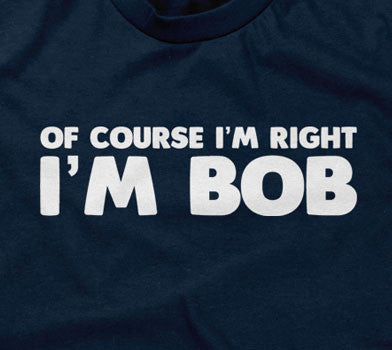 Of Course I'm Right I'm Bob T-Shirt Hoodie, Sweatshirt | CiraTrend.com (Image 2)