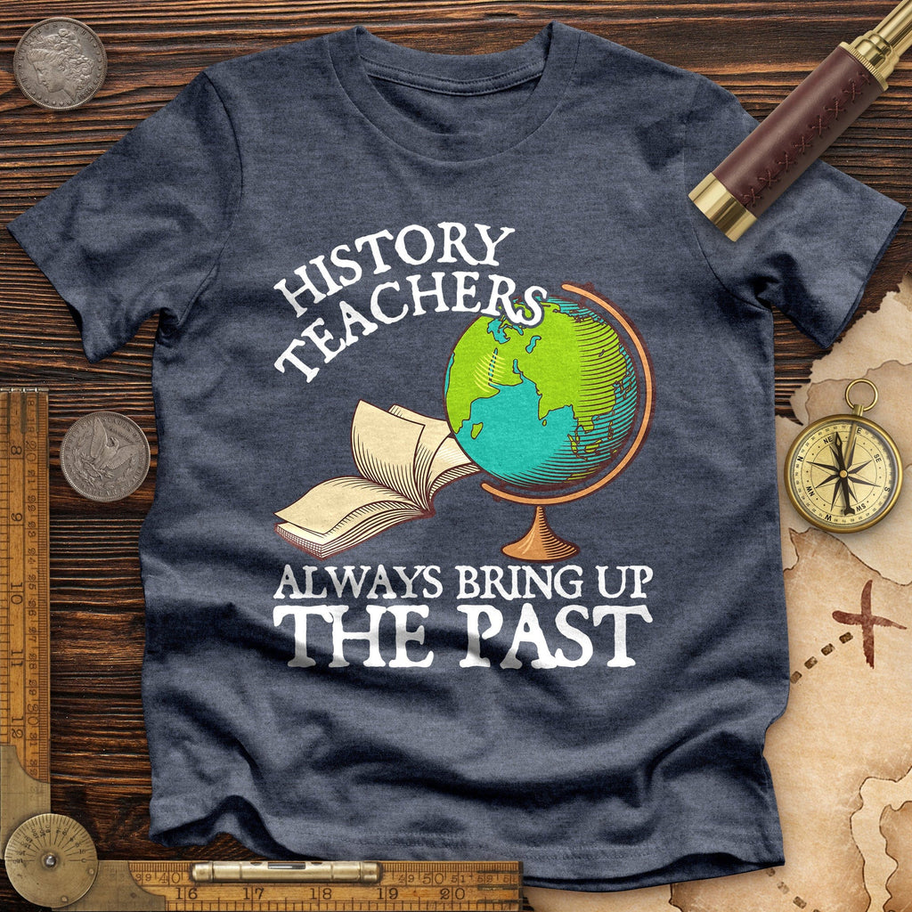 History Teachers Always Bring Up The Past Premium Quality Tee Hoodie, Sweatshirt | CiraTrend.com (Image 4)