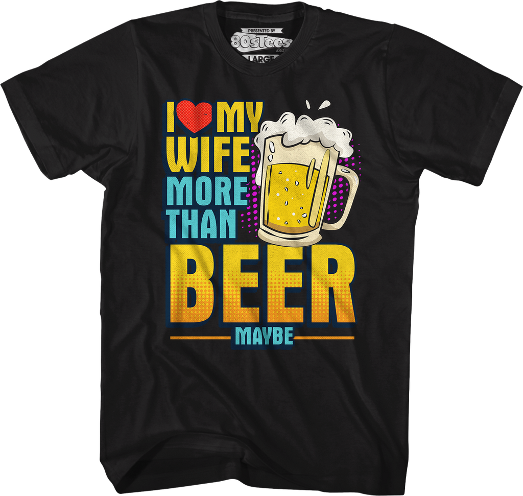I Love My Wife More Than Beer Maybe T-Shirt Hoodie, Sweatshirt | CiraTrend.com (Image 1)