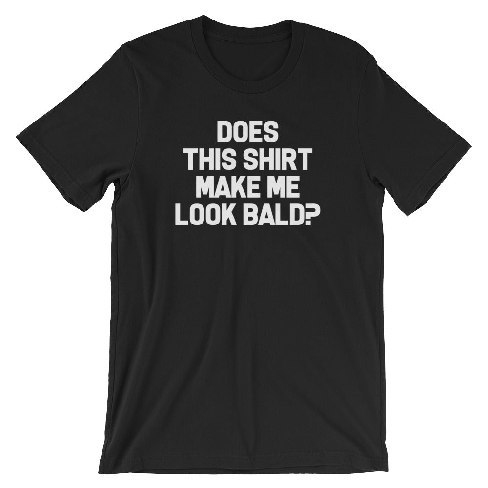 Does This Shirt Make Me Look Bald? T-Shirt (Unisex) Hoodie, Sweatshirt | CiraTrend.com (Image 2)
