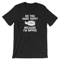 Do You Have Tape? Because I'm Ripped T-Shirt (Unisex) Hoodie, Sweatshirt | CiraTrend.com (Image 1)