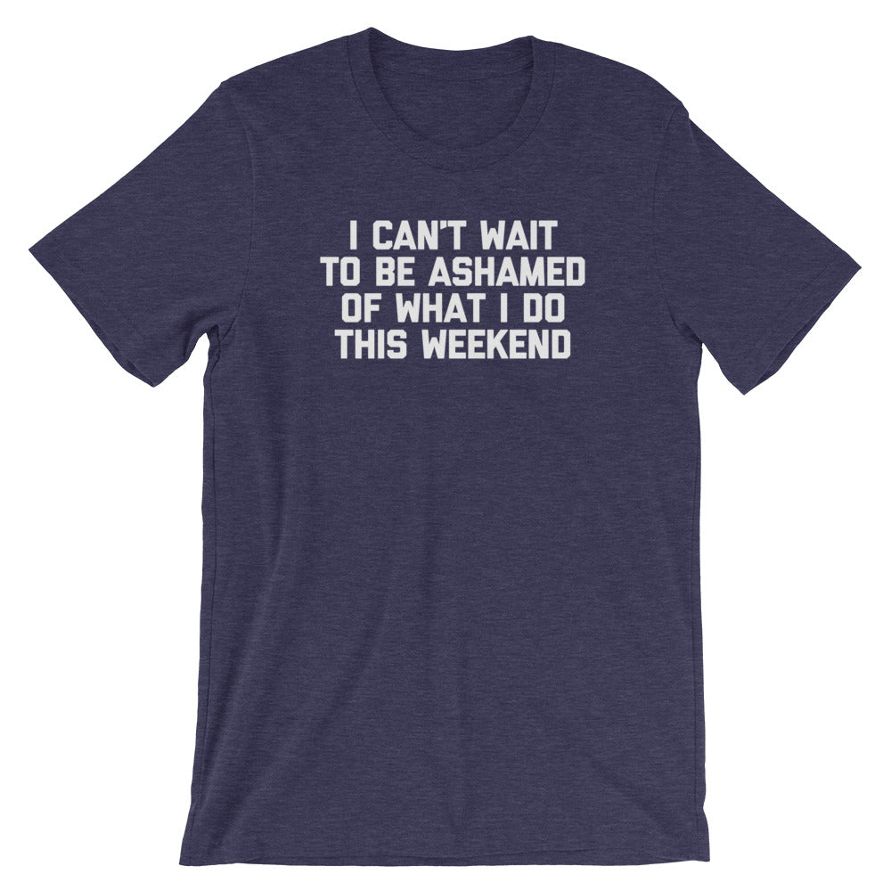 I Can't Wait To Be Ashamed Of What I Do This Weekend T-Shirt (Unisex) Hoodie, Sweatshirt | CiraTrend.com (Image 1)