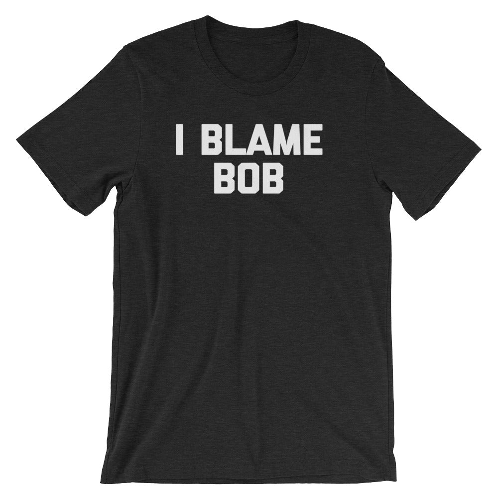 I Blame Bob T-Shirt (Unisex) Hoodie, Sweatshirt | CiraTrend.com (Image 1)