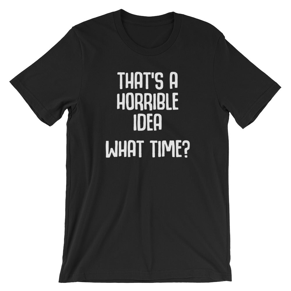 That's A Horrible Idea (What Time?) T-Shirt (Unisex) Hoodie, Sweatshirt | CiraTrend.com (Image 2)
