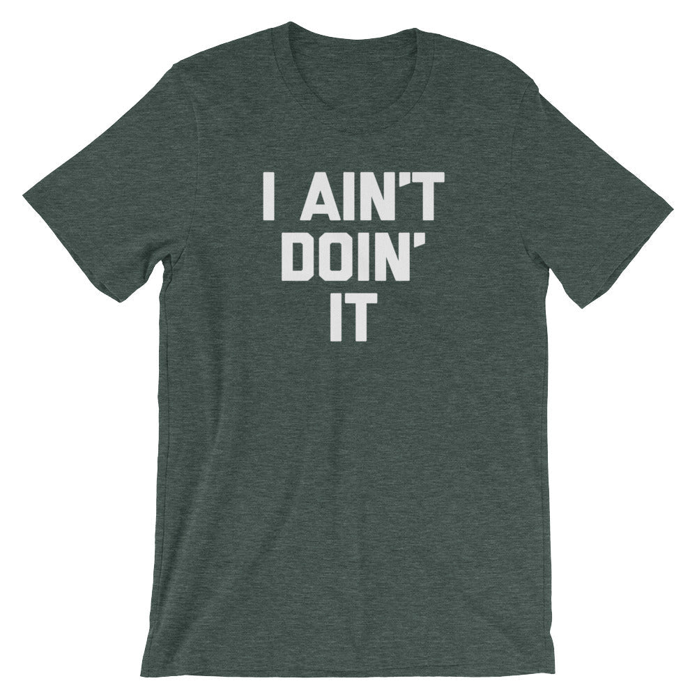 I Ain't Doin' It T-Shirt (Unisex) Hoodie, Sweatshirt | CiraTrend.com (Image 1)