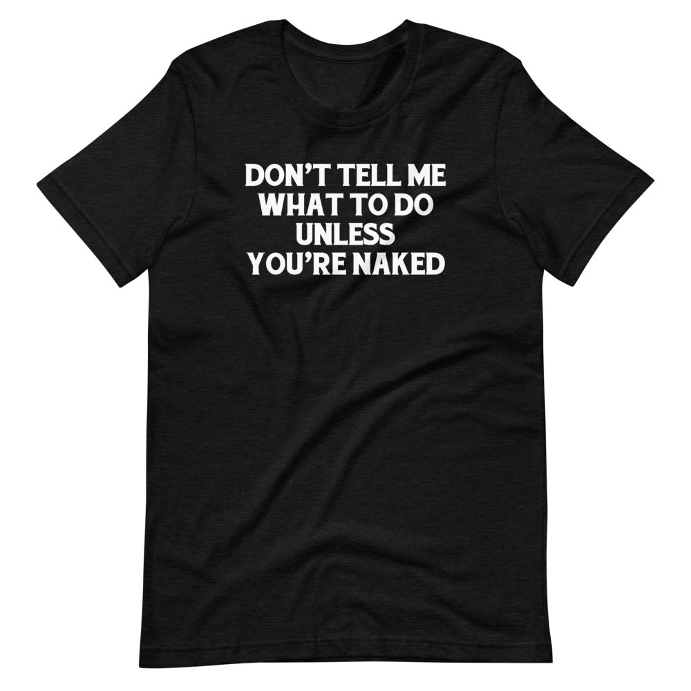 Don't Tell Me What To Do Unless You're Naked T-Shirt (Unisex) Hoodie, Sweatshirt | CiraTrend.com (Image 4)