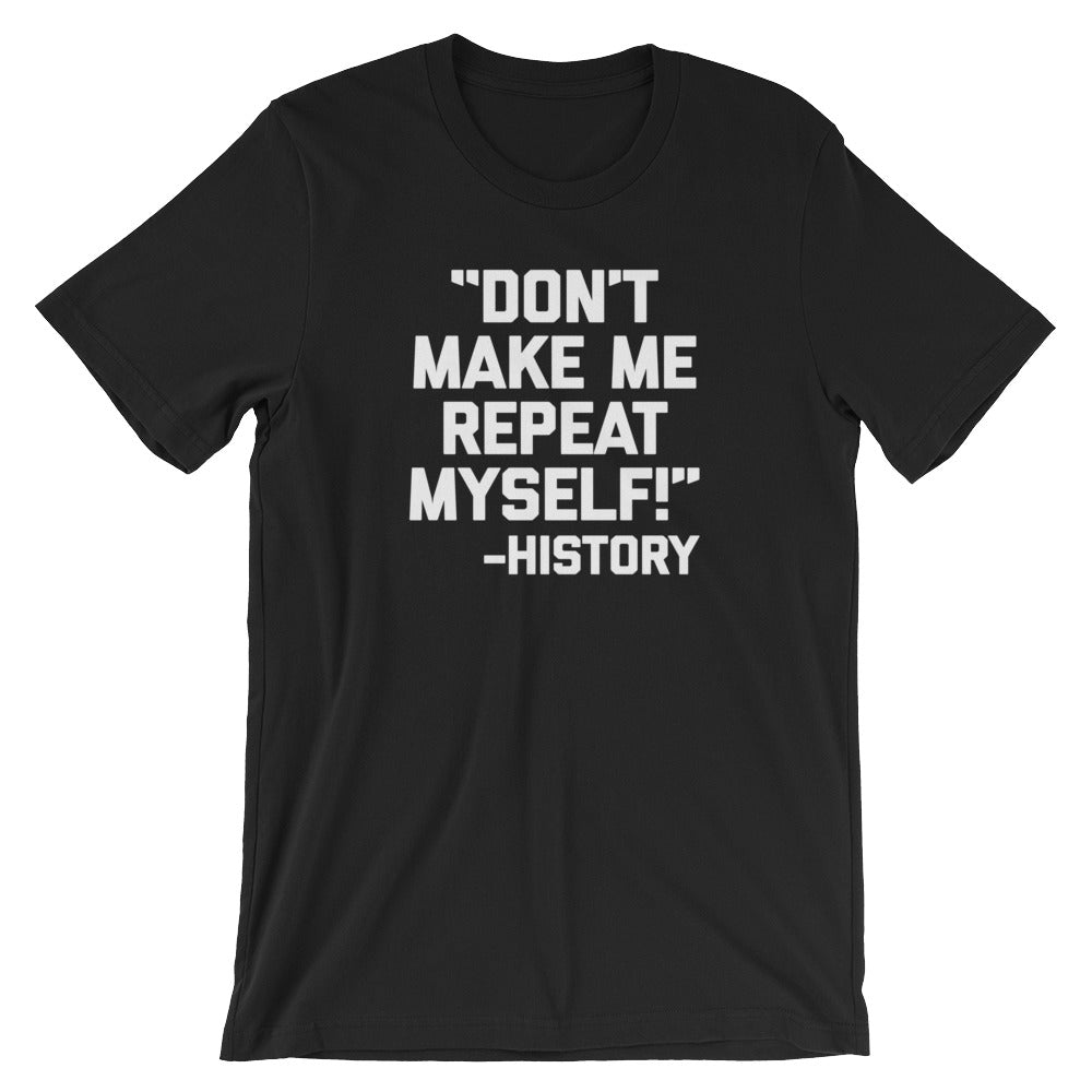 Don't Make Me Repeat Myself -History Quote T-Shirt (Unisex) Hoodie, Sweatshirt | CiraTrend.com (Image 2)