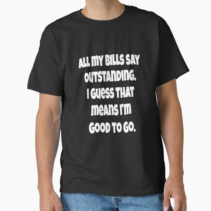 Funny Sarcastic Humor All My Bills Say Outstanding. I Guess That Means I’m Good To Go. by fantasticdesign