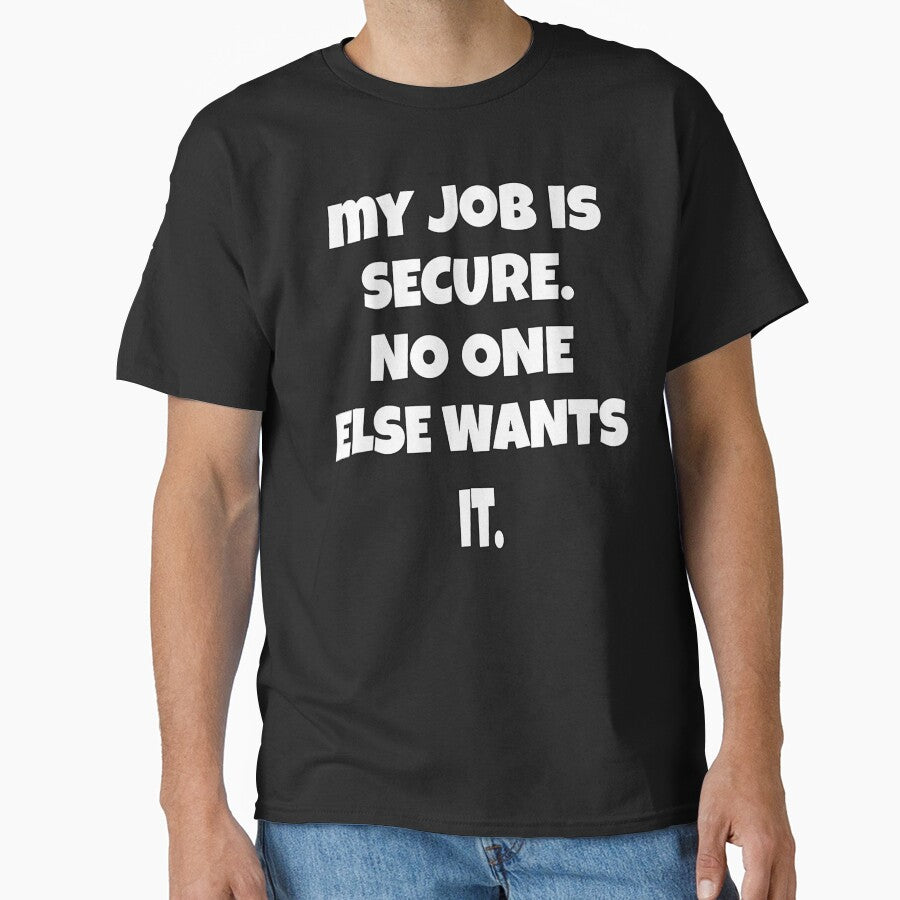 Funny Sarcastic Humor My Job Is Secure. No One Else Wants It by fantasticdesign